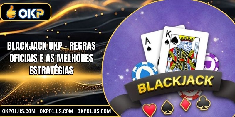 Blackjack OKP – Regras Oficiais e as Melhores Estratégias