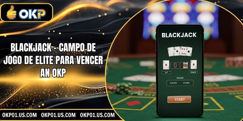 Blackjack – Campo De Jogo De Elite Para Vencer An OKP