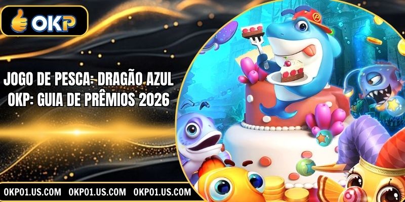Jogo De Pesca: Dragão Azul OKP: Guia De Prêmios 2026