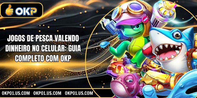 Jogos De Pesca Valendo Dinheiro No Celular: Guia Completo Com OKP