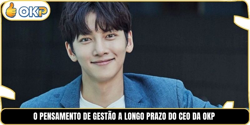 O pensamento de gestão a longo prazo do CEO da OKP
