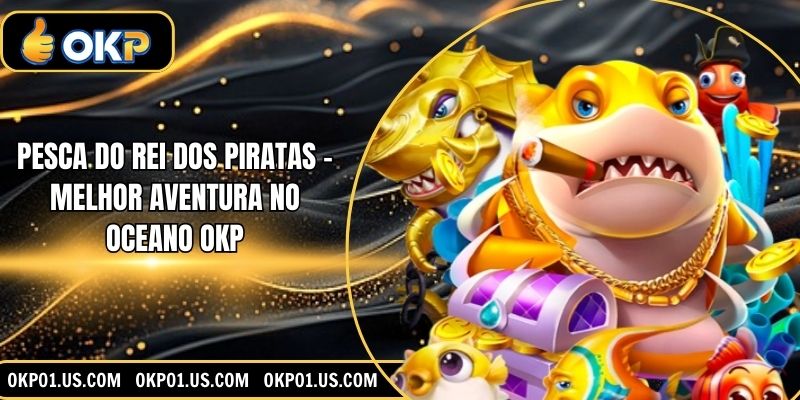 Pesca Do Rei Dos Piratas – Melhor Aventura No Oceano OKP