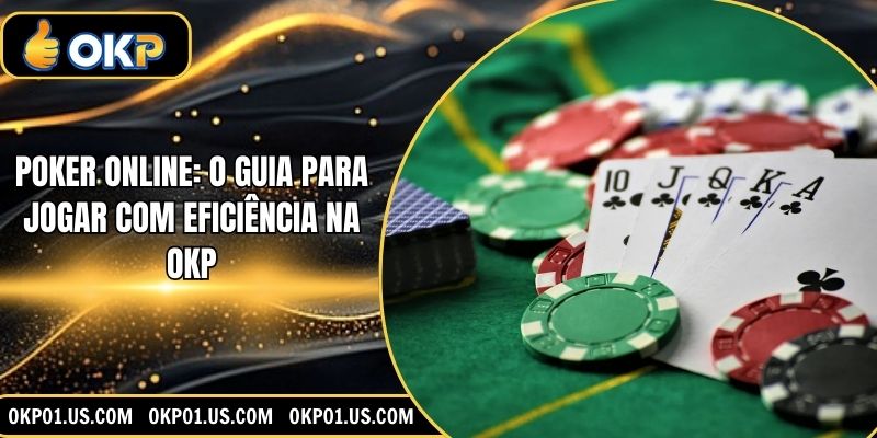 Poker Online: O Guia para Jogar com Eficiência na OKP