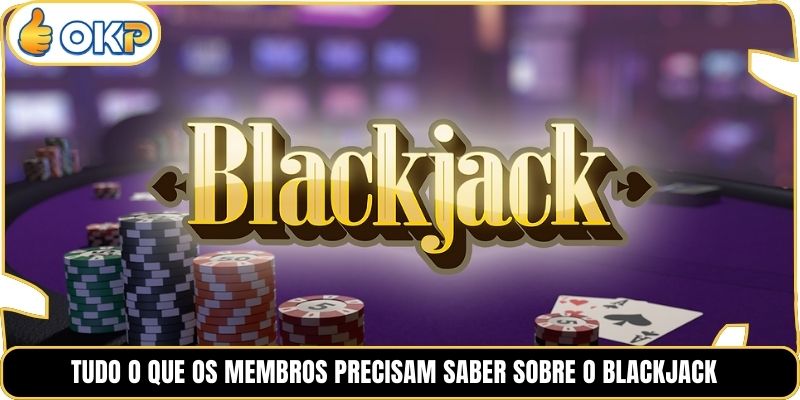 Tudo o que os membros precisam saber sobre o Blackjack 